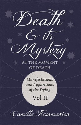 Death And Its Mystery, At The Moment Of Death; Manifestations And Apparitions Of The Dying 1