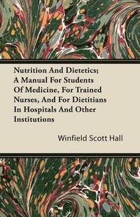 bokomslag Nutrition And Dietetics; A Manual For Students Of Medicine, For Trained Nurses, And For Dietitians In Hospitals And Other Institutions