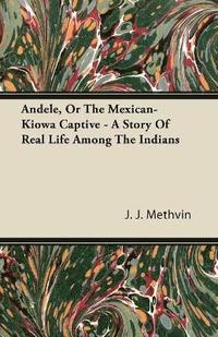 bokomslag Andele, Or The Mexican-Kiowa Captive - A Story Of Real Life Among The Indians