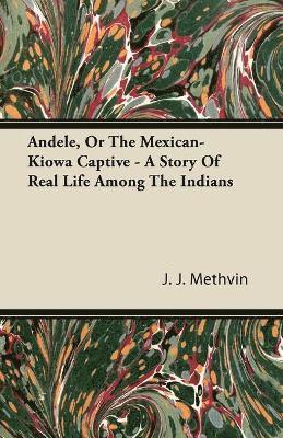 Andele, Or The Mexican-Kiowa Captive - A Story Of Real Life Among The Indians 1