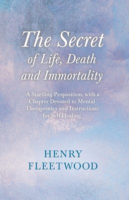 Henry Fleetwood, Oscar Wilde - Secret Of Life, Death And Immortality - A Startling Proposition, With A Chapter Devoted To Mental Therapeutics And Instructions For Self Healing, Häftad