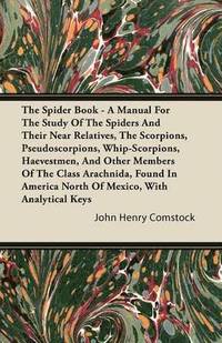 bokomslag The Spider Book - A Manual for the Study of the Spiders and Their Near Relatives, the Scorpions, Pseudoscorpions, Whip-Scorpions, Harvestmen, and Other Members of the Class Arachnida, Found in