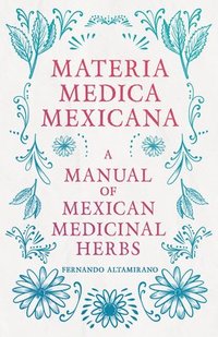 bokomslag Materia Medica Mexicana - A Manual Of Mexican Medicinal Herbs