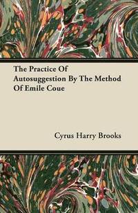 bokomslag The Practice Of Autosuggestion By The Method Of Emile Coue