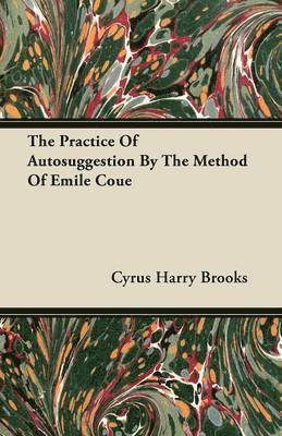 Cyrus Harry Brooks - Practice Of Autosuggestion By The Method Of Emile Coue, Häftad