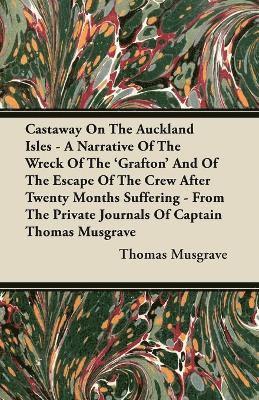 Thomas Musgrave - Castaway On The Auckland Isles - A Narrative Of The Wreck Of The 'Grafton' And Of The Escape Of The Crew After Twenty Months Suffering - From The Private Journals Of Captain Thomas Musgrave, Häftad