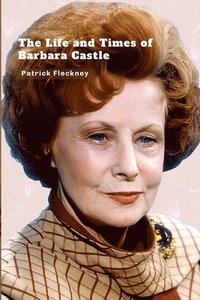 bokomslag The Life and Times of Barbara Castle