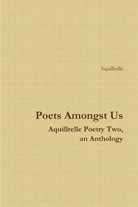 bokomslag Poets Amongst Us Aquillrelle Poetry Two, an Anthology