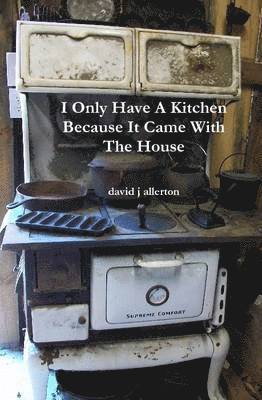 David J Allerton, David J. Allerton - I Only Have A Kitchen Because It Came With The House, Inbunden