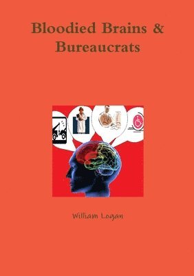 William Logan - Bloodied Brains & Bureaucrats, Häftad