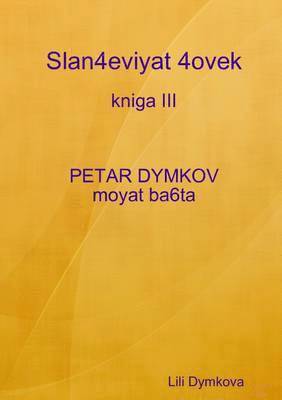 Lili Dymkova - Slan4eviyat 4ovek - kniga III. PETAR DYMKOV - moyat ba6ta, Häftad