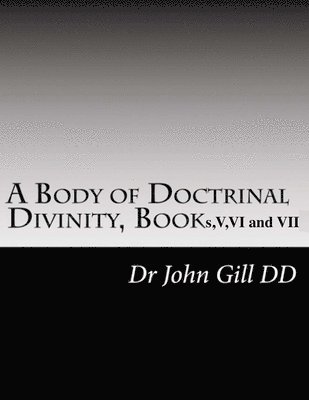 Body Of Doctrinal Divinity, Book V, VI and VII.