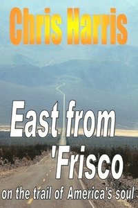 bokomslag EAST FROM FRISCO - on the trail of America's soul