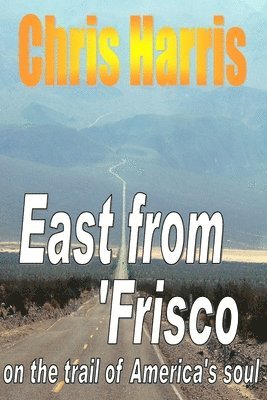 Chris Harris - EAST FROM FRISCO - on the trail of America's soul, Häftad