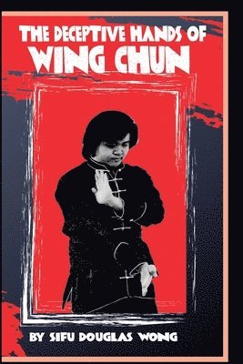 Douglas Wong - Deceptive Hands of Wing Chun, Häftad