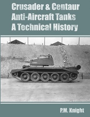 Crusader & Centaur Anti-Aircraft Tanks A Technical History 1