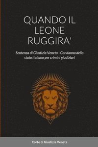 bokomslag Quando Il Leone Ruggira': Sentenza di Giustizia Veneta - Condanna dello stato italiano per crimini giudiziari