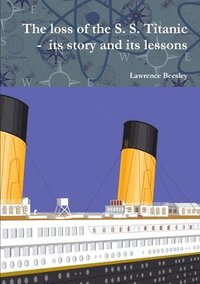 bokomslag The loss of the S. S. Titanic - its story and its lessons