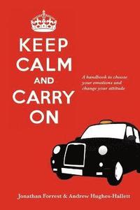 bokomslag Keep Calm and Carry On - A handbook to choose your emotions and change your attitude
