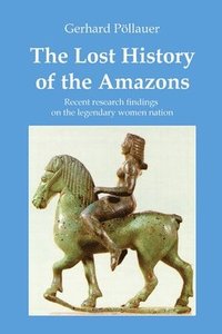 bokomslag The Lost History of the Amazons