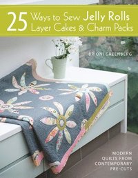 bokomslag 25 Ways to Sew Jelly Rolls, Layer Cakes and Charm Packs
