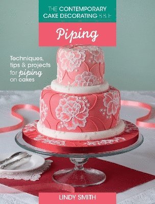 The Contemporary Cake Decorating Bible: Piping 1