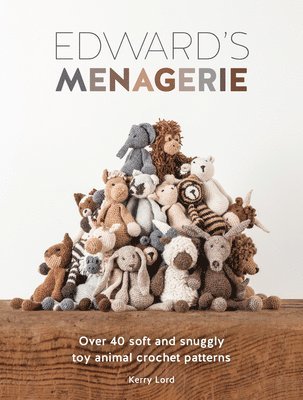 Kerry Lord - Edward's Menagerie: Over 40 Soft and Snuggly Toy Animal Crochet Patterns, Häftad