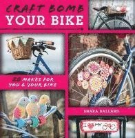 Shara Ballard - Craft Bomb Your Bike: 20 Makes for You & Your Bike, Häftad