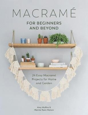 Amy Mullins, Marnia Ryan-Raison - Macrame for Beginners and Beyond, Häftad