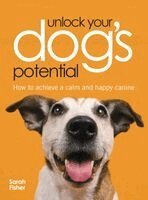 Sarah Fisher - Unlock Your Dog's Potential, Inbunden