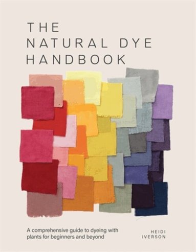 Heidi Iverson - Natural Dye Handbook, Inbunden