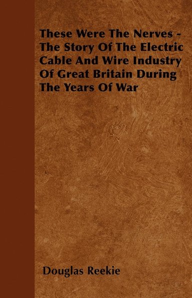 bokomslag These Were The Nerves - The Story Of The Electric Cable And Wire Industry Of Great Britain During The Years Of War