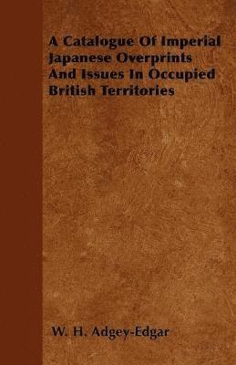 bokomslag A Catalogue Of Imperial Japanese Overprints And Issues In Occupied British Territories