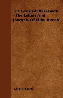 Learned Blacksmith - The Letters And Journals Of Elihu Burritt