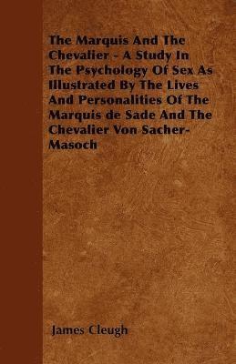 bokomslag The Marquis And The Chevalier - A Study In The Psychology Of Sex As Illustrated By The Lives And Personalities Of The Marquis De Sade And The Chevalier Von Sacher-Masoch