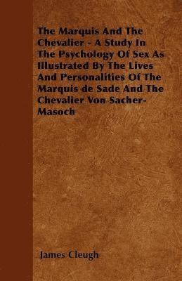 The Marquis And The Chevalier - A Study In The Psychology Of Sex As Illustrated By The Lives And Personalities Of The Marquis De Sade And The Chevalier Von Sacher-Masoch 1