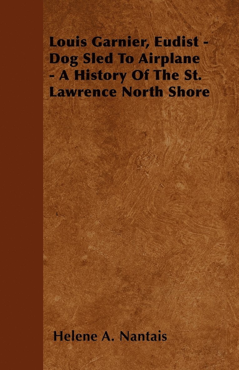 Louis Garnier, Eudist - Dog Sled To Airplane - A History Of The St. Lawrence North Shore 1