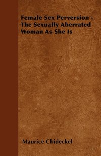 bokomslag Female Sex Perversion - The Sexually Aberrated Woman As She Is