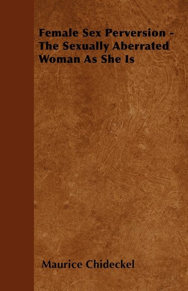 bokomslag Female Sex Perversion - The Sexually Aberrated Woman As She Is