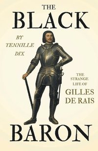 bokomslag The Black Baron - The Strange Life Of Gilles De Rais