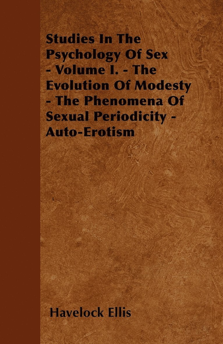 Studies In The Psychology Of Sex - Volume I. - The Evolution Of Modesty - The Phenomena Of Sexual Periodicity - Auto-Erotism 1