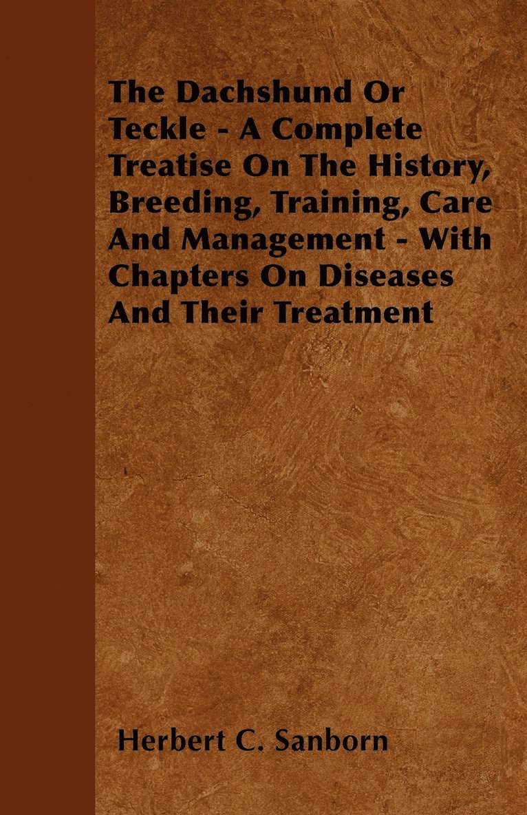 Herbert C. Sanborn - Dachshund Or Teckle - A Complete Treatise On The History, Breeding, Training, Care And Management - With Chapters On Diseases And Their Treatment, Häftad