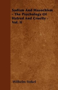 bokomslag Sadism And Masochism - The Psychology Of Hatred And Cruelty - Vol. II