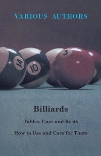 bokomslag Billiards - Tables, Cues And Rests - How To Use And Care For Them