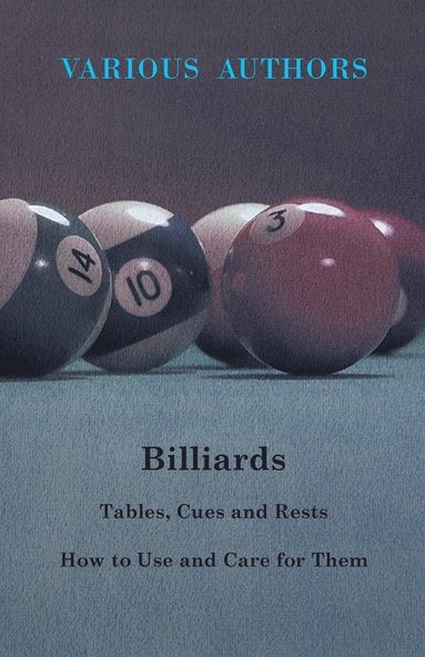 bokomslag Billiards - Tables, Cues And Rests - How To Use And Care For Them