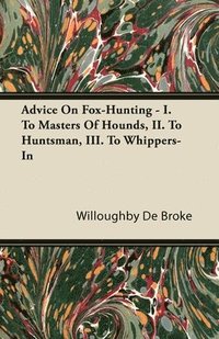 bokomslag Advice On Fox-Hunting - I. To Masters Of Hounds, II. To Huntsman, III. To Whippers-In