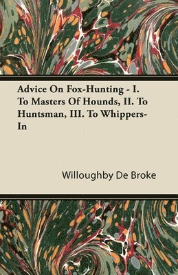 Advice On Fox-Hunting - I. To Masters Of Hounds, II. To Huntsman, III. To Whippers-In 1