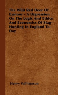 bokomslag The Wild Red Deer Of Exmoor - A Digression On The Logic And Ethics And Economics Of Stag-Hunting In England To-Day