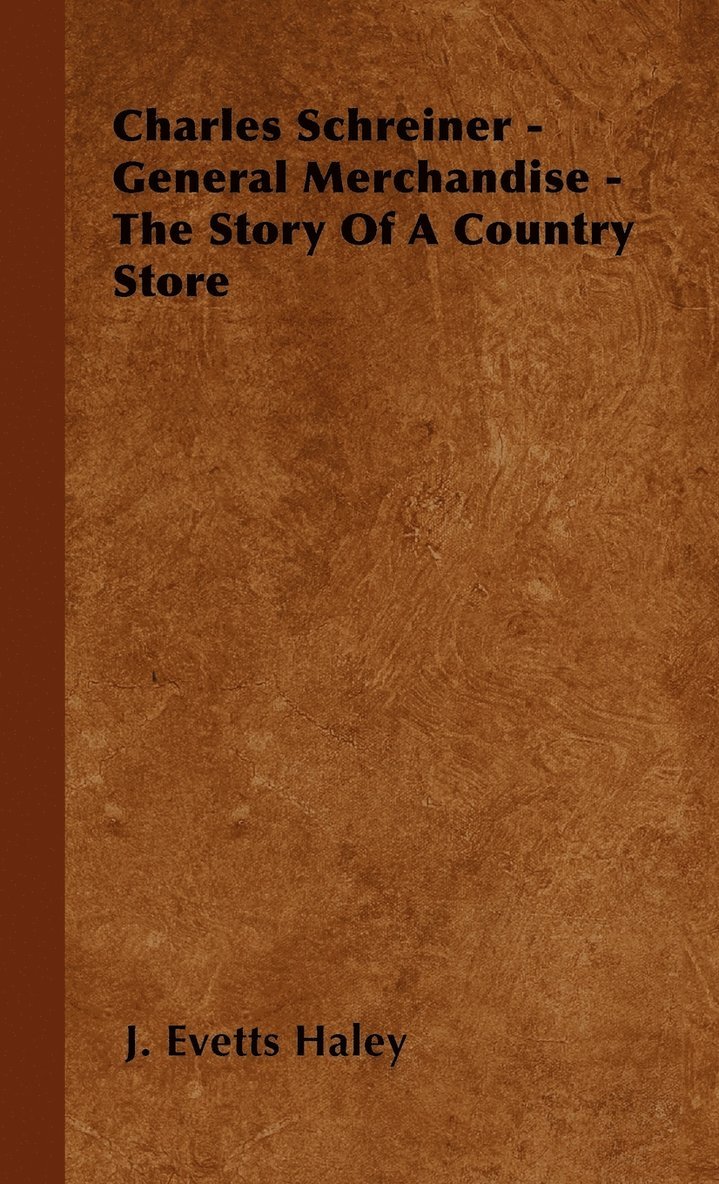 Charles Schreiner - General Merchandise - The Story Of A Country Store