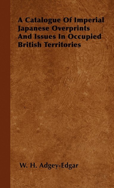 bokomslag A Catalogue Of Imperial Japanese Overprints And Issues In Occupied British Territories